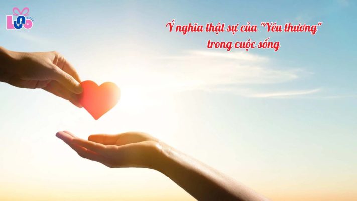 Ý nghĩa thật sự của "Yêu thương" trong cuộc sống