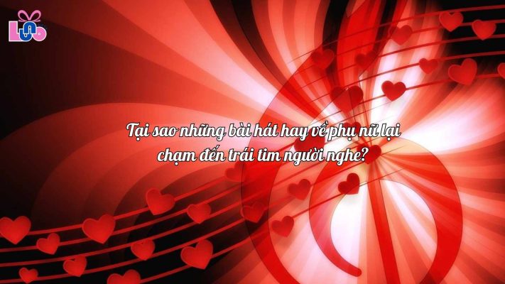 Tại sao những bài hát hay về phụ nữ lại chạm đến trái tim người nghe?