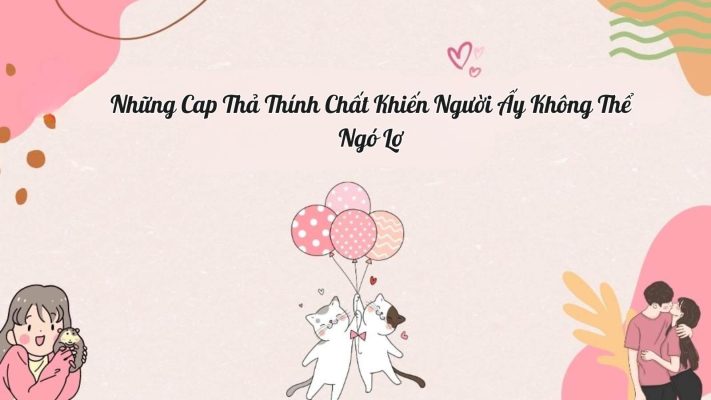 Những Cap Thả Thính Chất Khiến Người Ấy Không Thể Ngó Lơ