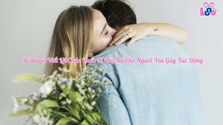 Bí Quyết Viết Lời Chúc Quốc Tế Phụ Nữ Cho Người Yêu Gây Xúc Động