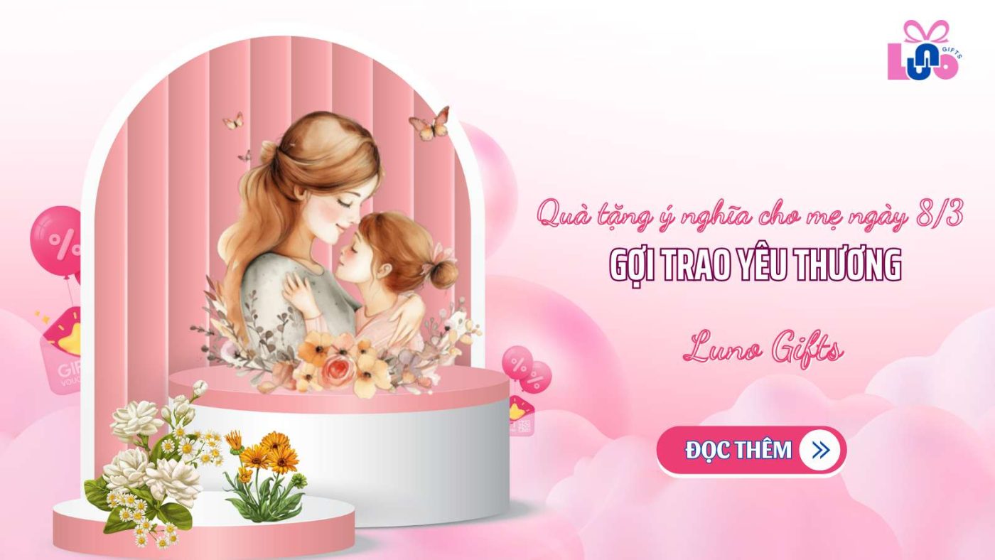 Quà tặng ý nghĩa cho mẹ ngày 8/3 - Gợi trao yêu thương